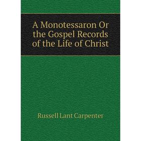 

Книга A Monotessaron Or the Gospel Records of the Life of Christ