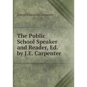 

Книга The Public School Speaker and Reader, Ed. by J.E. Carpenter