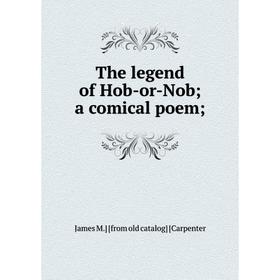 

Книга The legend of Hob-or-Nob a comical poem