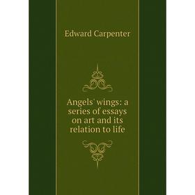 

Книга Angels' wings: a series of essays on art and its relation to life