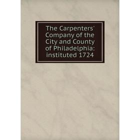 

Книга The Carpenters' Company of the City and County of Philadelphia: instituted 1724