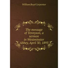 

Книга The message of Tennyson, a sermon in Westminster Abbey, April 30, 1893
