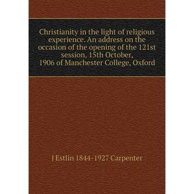 

Книга Christianity in the light of religious experience. An address on the occasion of the opening of the 121st session, 15th October, 1906 of Manches