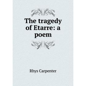 

Книга The tragedy of Etarre: a poem