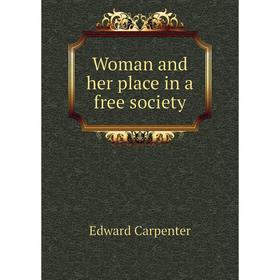 

Книга Woman and her place in a free society