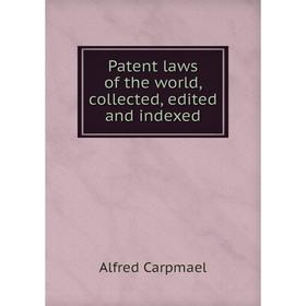 

Книга Patent laws of the world, collected, edited and indexed