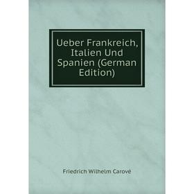 

Книга Ueber Frankreich, Italien Und Spanien (German Edition)