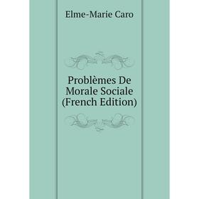 

Книга Problèmes De Morale Sociale (French Edition)