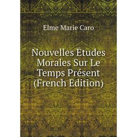 

Книга Nouvelles Études Morales Sur Le Temps Présent