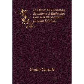 

Книга Le Opere Di Leonardo, Bramante E Raffaello: Con 188 Illustrazioni