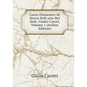 

Книга Corso Elementre Di Storia Dell arte Del Dott. Giulio Caroti, Volume 1 (Italian Edition)