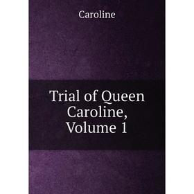 

Книга Trial of Queen Caroline, Volume 1