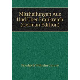 

Книга Mittheilungen Aus Und Über Frankreich