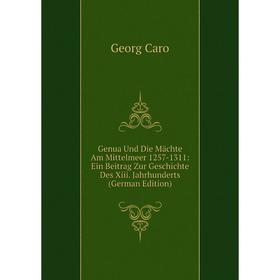 

Книга Genua Und Die Mächte Am Mittelmeer 1257-1311: Ein Beitrag Zur Geschichte Des Xiii. Jahrhunderts