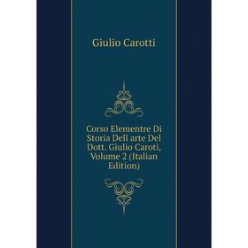 

Книга Corso Elementre Di Storia Dell arte Del Dott. Giulio Caroti, Volume 2 (Italian Edition)