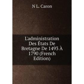 

Книга L'administration Des États De Bretagne De 1493 À 1790