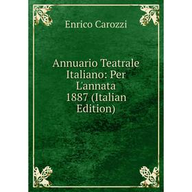 

Книга Annuario Teatrale Italiano: Per L'annata 1887 (Italian Edition)