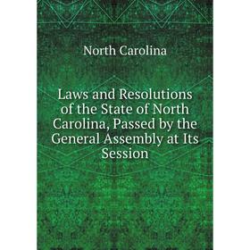 

Книга Laws and Resolutions of the State of North Carolina, Passed by the General Assembly at Its Session