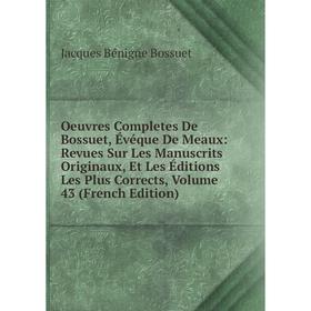 

Книга Oeuvres Completes de Bossuet, Évéque DE MEAUX: Revues Sur les manuscrits originaux, Et Les Éditions Les Plus Corrects, Volume 43