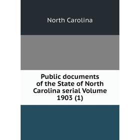 

Книга Public documents of the State of North Carolina serial Volume 1903 (1)