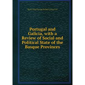 

Книга Portugal and Galicia, with a Review of Social and Political State of the Basque Provinces