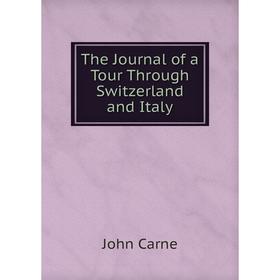 

Книга The Journal of a Tour Through Switzerland and Italy