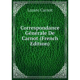 

Книга Correspondance Générale De Carnot (French Edition)