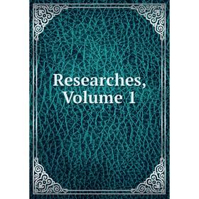 

Книга Researches, Volume 1