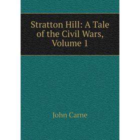 

Книга Stratton Hill: A Tale of the Civil Wars, Volume 1