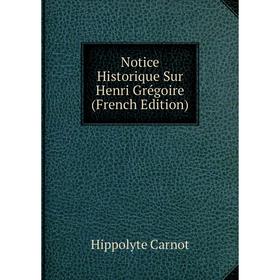 

Книга Notice Historique Sur Henri Grégoire