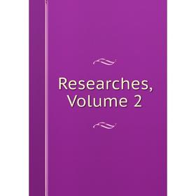 

Книга Researches, Volume 2