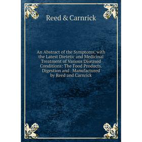 

Книга An Abstract of the Symptoms, with the Latest Dietetic and Medicinal Treatment of Various Diseased Conditions: The Food Products. Digestion and.