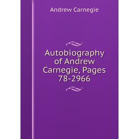 

Книга Autobiography of Andrew Carnegie, Pages 78-2966