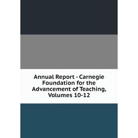 

Книга Annual Report - Carnegie Foundation for the Advancement of Teaching, Volumes 10-12