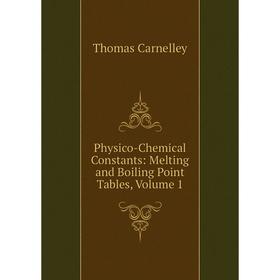 

Книга Physico-Chemical Constants: Melting and Boiling Point Tables, Volume 1