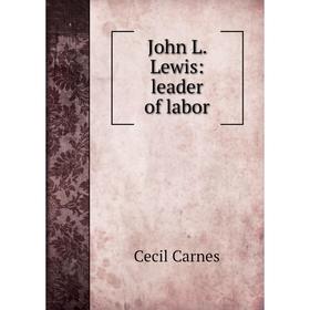 

Книга John L. Lewis: leader of labor