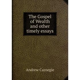 

Книга The Gospel of Wealth and other timely essays