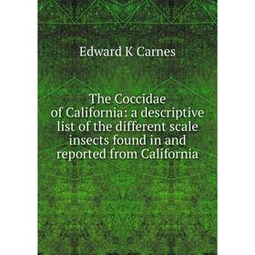 

Книга The Coccidae of California: a descriptive list of the different scale insects found in and reported from California