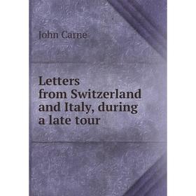 

Книга Letters from Switzerland and Italy, during a late tour