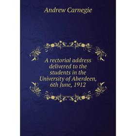 

Книга A rectorial address delivered to the students in the University of Aberdeen, 6th June, 1912