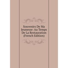 

Книга Souvenirs De Ma Jeunesse: Au Temps De La Restauration (French Edition)