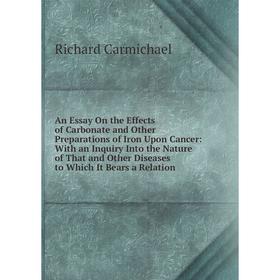 

Книга An Essay On the Effects of Carbonate and Other Preparations of Iron Upon Cancer: With an Inquiry Into the Nature of That and Other Diseases to W