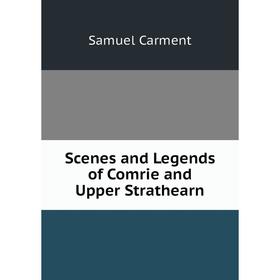 

Книга Scenes and Legends of Comrie and Upper Strathearn