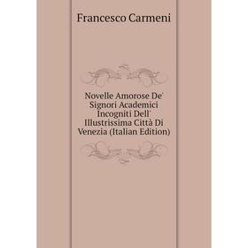 

Книга Novelle Amorose De' Signori Academici Incogniti Dell' Illustrissima Città Di Venezia