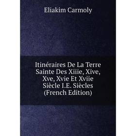 

Книга Itinéraires De La Terre Sainte Des Xiiie, Xive, Xve, Xvie Et Xviie Siècle I.E. Siècles (French Edition)