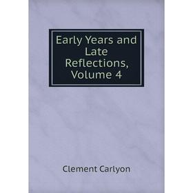 

Книга Early Years and Late Reflections, Volume 4