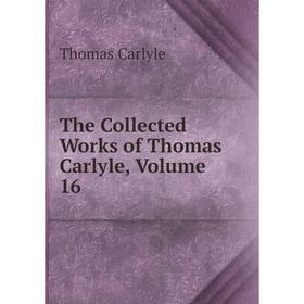 

Книга The Collected Works of Thomas Carlyle, Volume 16