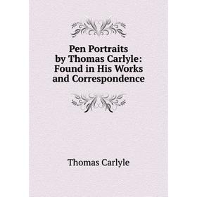 

Книга Pen Portraits by Thomas Carlyle: Found in His Works and Correspondence