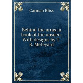 

Книга Behind the arras; a book of the unseen. With designs by T.B. Meteyard