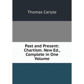 

Книга Past and Present: Chartism New Ed, Complete in One Volume
